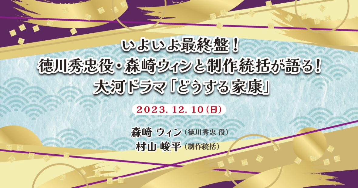 いよいよ最終盤！徳川秀忠役・森崎ウィンと制作統括が語る！大河ドラマ「どうする家康」